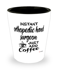 Funny Orthopedic Hand Surgeon Shotglass Instant Orthopedic Hand Surgeon Just Add Coffee