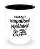 Funny Occupational Psychiatrist Shotglass Instant Occupational Psychiatrist Just Add Coffee