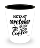 Funny Caretaker Shotglass Instant Caretaker Just Add Coffee
