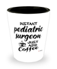 Funny Pediatric Surgeon Shotglass Instant Pediatric Surgeon Just Add Coffee