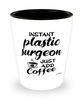 Funny Plastic Surgeon Shotglass Instant Plastic Surgeon Just Add Coffee