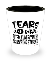 Funny Petroleum Refinery Engineering Professor Teacher Shotglass Tears Of My Petroleum Refinery Engineering Students