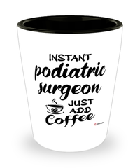 Funny Podiatric Surgeon Shotglass Instant Podiatric Surgeon Just Add Coffee