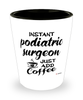 Funny Podiatric Surgeon Shotglass Instant Podiatric Surgeon Just Add Coffee