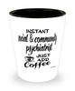 Funny Social & Community Psychiatrist Shotglass Instant Social & Community Psychiatrist Just Add Coffee
