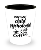 Funny Child Psychologist Shotglass Instant Child Psychologist Just Add Coffee