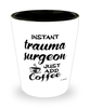Funny Trauma Surgeon Shotglass Instant Trauma Surgeon Just Add Coffee