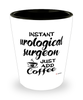 Funny Urological Surgeon Shotglass Instant Urological Surgeon Just Add Coffee