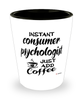 Funny Consumer Psychologist Shotglass Instant Consumer Psychologist Just Add Coffee