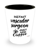 Funny Vascular Surgeon Shotglass Instant Vascular Surgeon Just Add Coffee