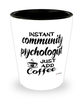 Funny Community Psychologist Shotglass Instant Community Psychologist Just Add Coffee