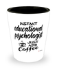 Funny Educational Psychologist Shotglass Instant Educational Psychologist Just Add Coffee