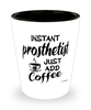 Funny Prosthetist Shotglass Instant Prosthetist Just Add Coffee