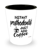 Funny Prosthodontist Shotglass Instant Prosthodontist Just Add Coffee