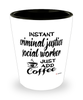 Funny Criminal Justice Social Worker Shotglass Instant Criminal Justice Social Worker Just Add Coffee