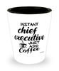 Funny Chief Executive Shotglass Instant Chief Executive Just Add Coffee