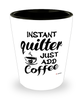 Funny Quilter Shotglass Instant Quilter Just Add Coffee