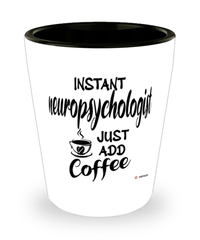 Funny Neuropsychologist Shotglass Instant Neuropsychologist Just Add Coffee