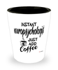 Funny Neuropsychologist Shotglass Instant Neuropsychologist Just Add Coffee