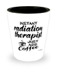Funny Radiation Therapist Shotglass Instant Radiation Therapist Just Add Coffee