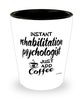 Funny Rehabilitation Psychologist Shotglass Instant Rehabilitation Psychologist Just Add Coffee
