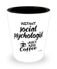 Funny Social Psychologist Shotglass Instant Social Psychologist Just Add Coffee