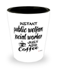 Funny Public Welfare Social Worker Shotglass Instant Public Welfare Social Worker Just Add Coffee