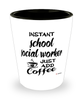 Funny School Social Worker Shotglass Instant School Social Worker Just Add Coffee