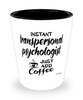 Funny Transpersonal Psychologist Shotglass Instant Transpersonal Psychologist Just Add Coffee