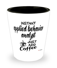 Funny Applied Behavior Analyst Shotglass Instant Applied Behavior Analyst Just Add Coffee