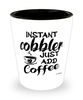 Funny Cobbler Shotglass Instant Cobbler Just Add Coffee