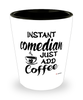 Funny Comedian Shotglass Instant Comedian Just Add Coffee