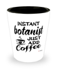 Funny Botanist Shotglass Instant Botanist Just Add Coffee