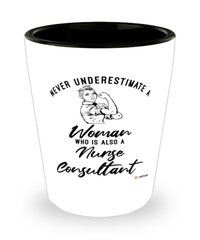 Nurse Consultant Shotglass Never Underestimate A Woman Who Is Also A Nurse Consultant Shot Glass