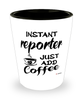 Funny Reporter Shotglass Instant Reporter Just Add Coffee