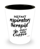 Funny Respiratory Therapist Shotglass Instant Respiratory Therapist Just Add Coffee