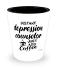 Funny Depression Counselor Shotglass Instant Depression Counselor Just Add Coffee