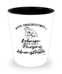 Nursing Administrator Shotglass Never Underestimate A Woman Who Is Also A Nursing Administrator Shot Glass