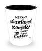 Funny Educational Counselor Shotglass Instant Educational Counselor Just Add Coffee