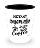 Funny Conservator Shotglass Instant Conservator Just Add Coffee