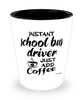 Funny School Bus Driver Shotglass Instant School Bus Driver Just Add Coffee