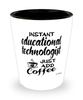 Funny Educational Technologist Shotglass Instant Educational Technologist Just Add Coffee