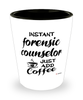 Funny Forensic Counselor Shotglass Instant Forensic Counselor Just Add Coffee