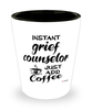 Funny Grief Counselor Shotglass Instant Grief Counselor Just Add Coffee