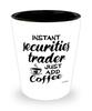 Funny Securities Trader Shotglass Instant Securities Trader Just Add Coffee