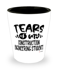 Funny Construction Engineering Professor Teacher Shotglass Tears Of My Construction Engineering Students