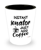 Funny Senator Shotglass Instant Senator Just Add Coffee