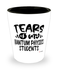 Funny Quantum Physics Professor Teacher Shotglass Tears Of My Quantum Physics Students