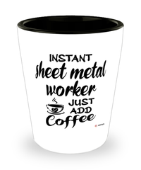 Funny Sheet Metal Worker Shotglass Instant Sheet Metal Worker Just Add Coffee
