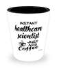 Funny Healthcare Scientist Shotglass Instant Healthcare Scientist Just Add Coffee
